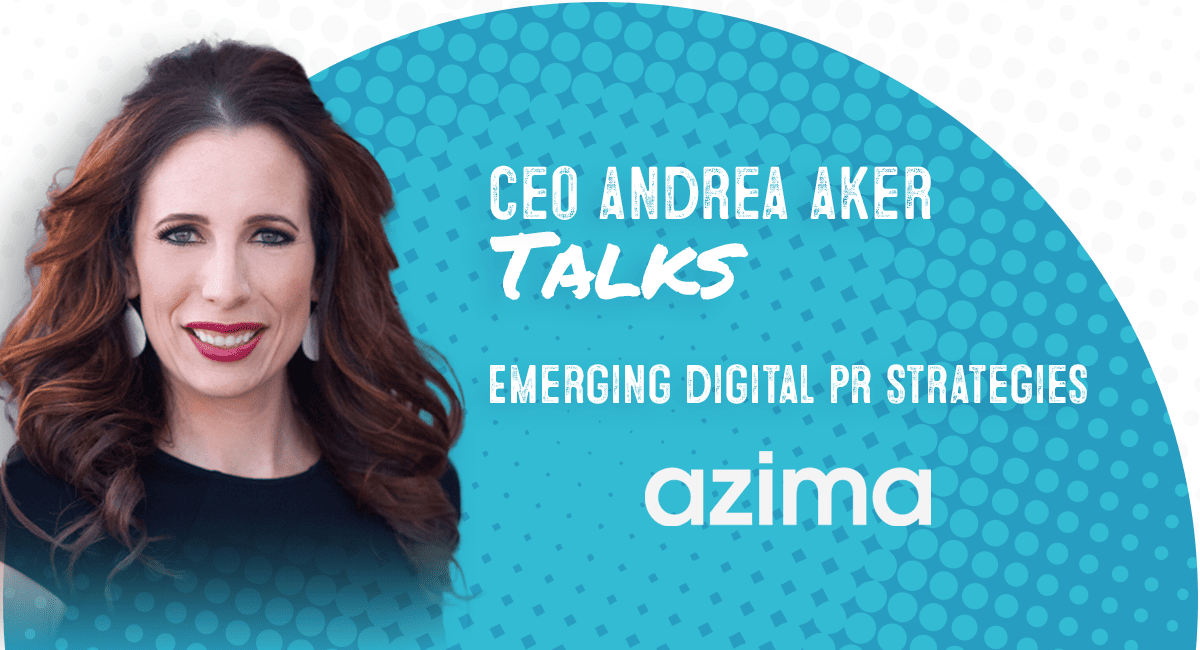 CEO Andrea Aker recently spoke to AZIMA about digital PR strategies.