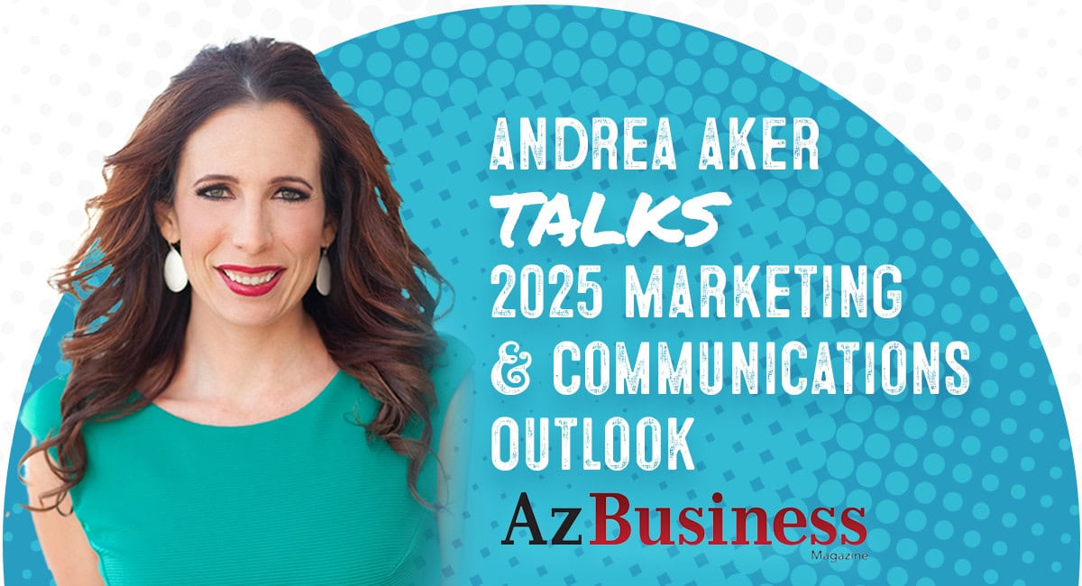 CEO Andrea Aker shares 2025 Marketing & Communications Outlook in Az Business